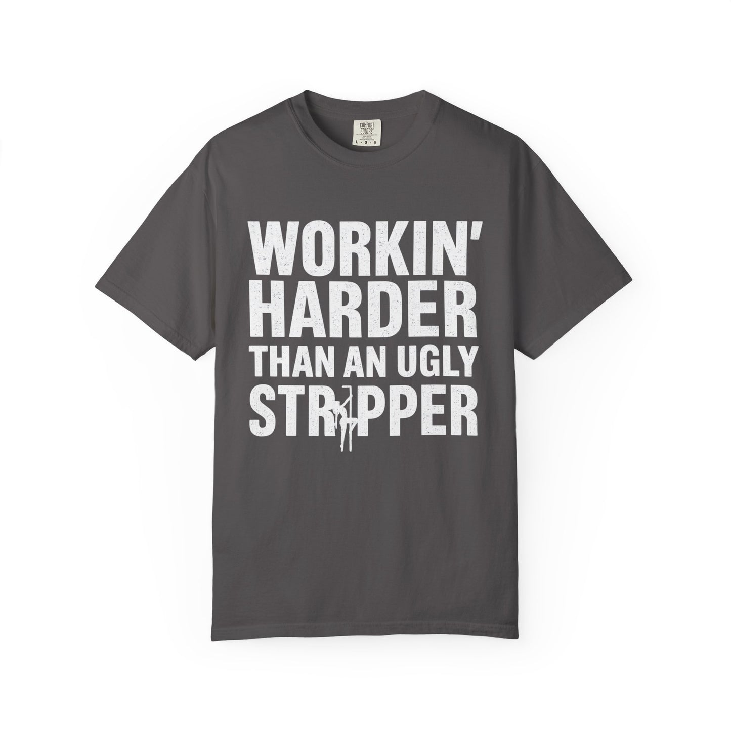 Graphic Tee - Working Harder Than an Ugly Stripper  T-Shirt