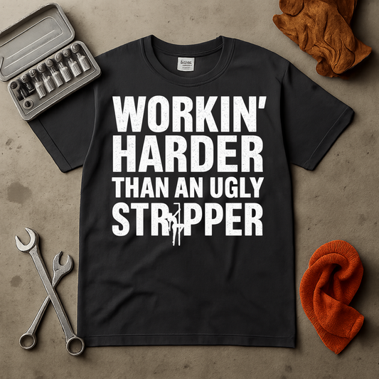 Graphic Tee - Working Harder Than an Ugly Stripper  T-Shirt