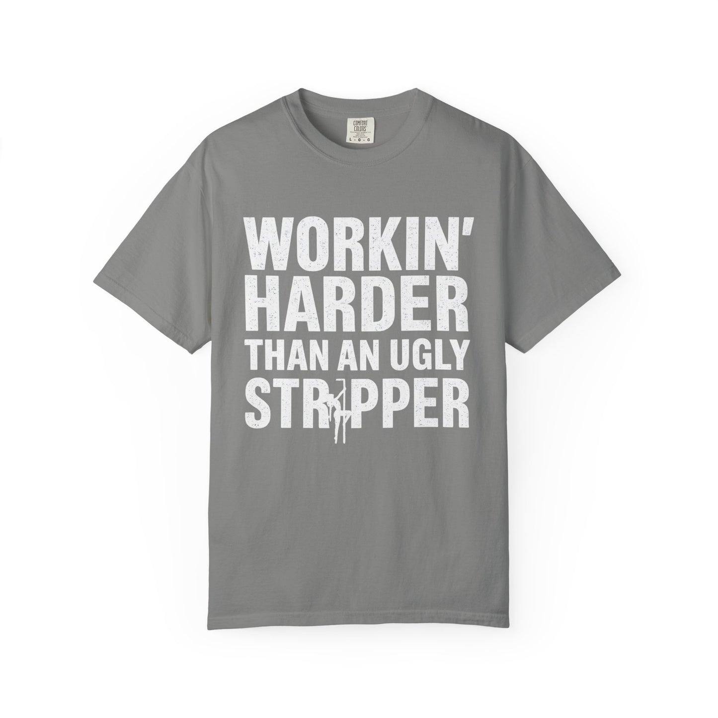 Graphic Tee - Working Harder Than an Ugly Stripper  T-Shirt